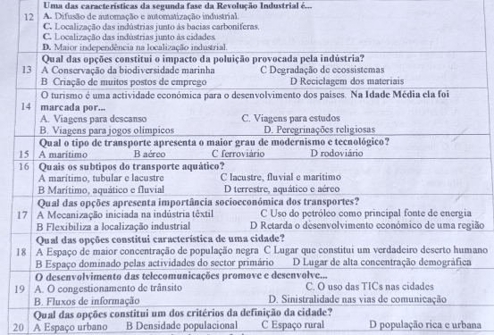 Uma das características da segunda fase da Revolução Industrial é...
12 A. Difusão de automação e automatização industrial.
ão
no
1
20 A Espaço urbano B Densidade populacional C Espaço rural D população rica e urbana