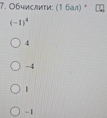 Обчислиτи: : (1 бал) *
(-1)^4
4
-4
1
-1