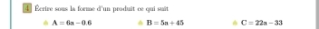 4 Écrire sous la forme d'un produît ce qui suit 
a A=6a-0.6 B=5a+45 C=22a-33