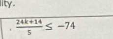 ity .
overline  (24k+14)/5 ≤ -74