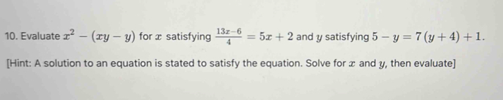 Evaluate x^2-(xy-y) for x satisfying  (13x-6)/4 =5x+2 and y satisfying 5-y=7(y+4)+1. 
[Hint: A solution to an equation is stated to satisfy the equation. Solve for x and y, then evaluate]