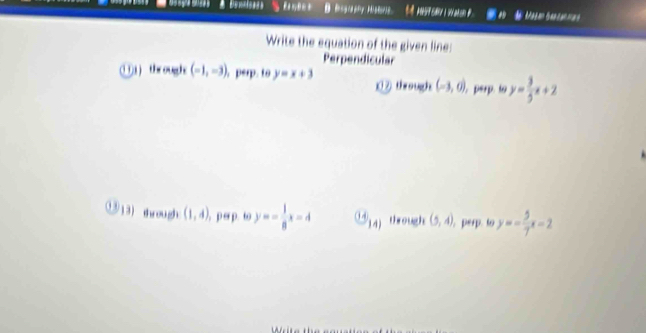 a Masan Sandan===
Write the equation of the given line:
Perpendicular
①1) thr ough (-1,-3) perp. to y=x+3 ⑫ through (-3,0) perp. to y= 3/5 x+2
0 13) through (1,4) , per p. to y=- 1/8 x-4 (14) through (5,4). perp. to y=- 5/7 x-2