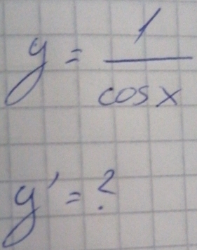 y= 1/cos x 
y'=?