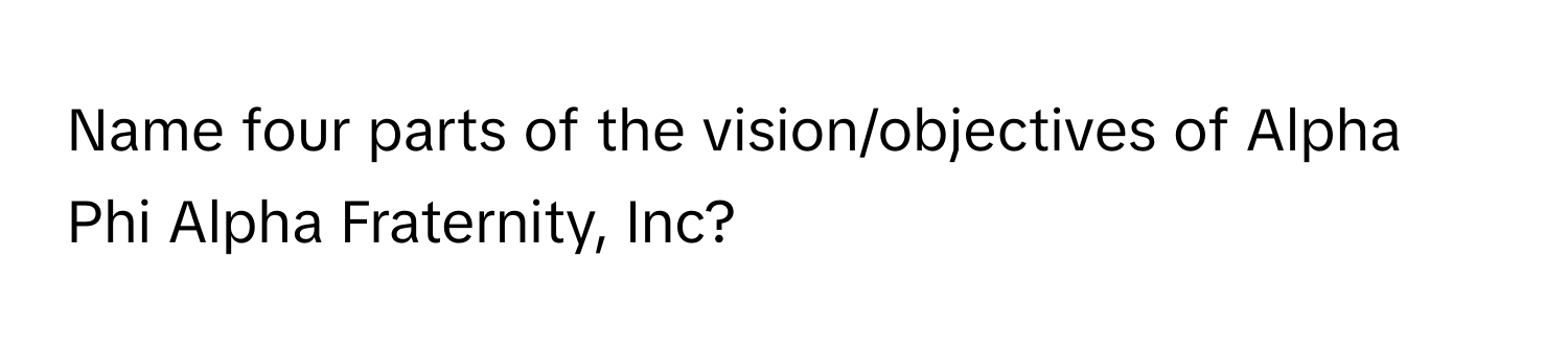 Name four parts of the vision/objectives of Alpha Phi Alpha Fraternity, Inc?