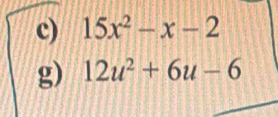 15x^2-x-2
g) 12u^2+6u-6