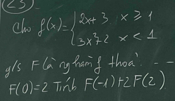 LS
cho f(x)=beginarrayl 2x+3x≥slant 1 3x^2+2x<1endarray.
gls Flanghamf thoa?
F(0)=2 Tinb F(-1)+2F(2)