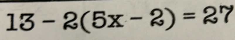 13-2(5x-2)=27