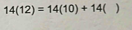 14(12)=14(10)+14( )