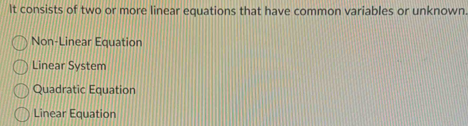 It consists of two or more linear equations that have common variables or unknown.
Non-Linear Equation
Linear System
Quadratic Equation
Linear Equation