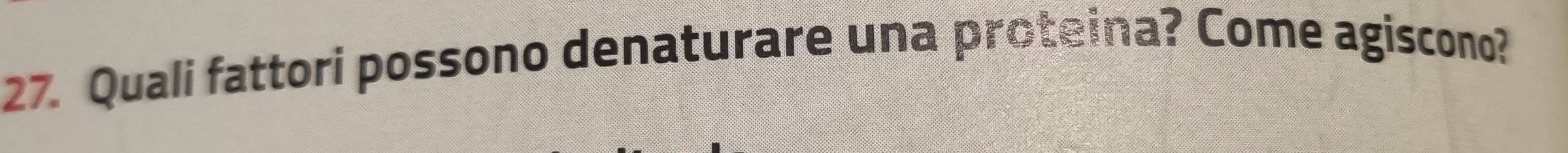 Quali fattori possono denaturare una proteina? Come agiscono?
