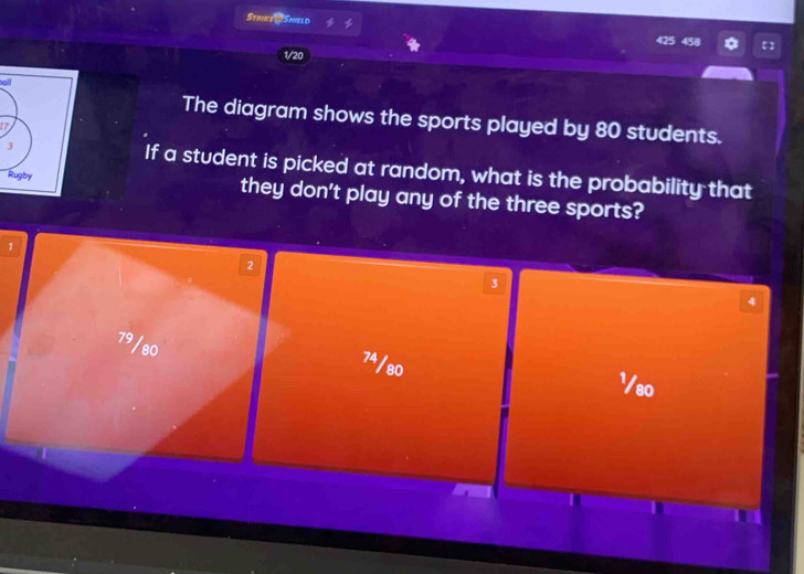 Strike W Shield 458 【
425
1/20
ball
The diagram shows the sports played by 80 students.
17
3 If a student is picked at random, what is the probability that
Rugby they don't play any of the three sports?
1
2
3
4
79/80
7ª/s0
Yso