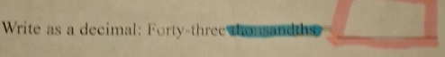 Write as a decimal: Forty-three thensandths