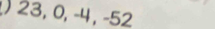 ) 23, 0, −4 , −52