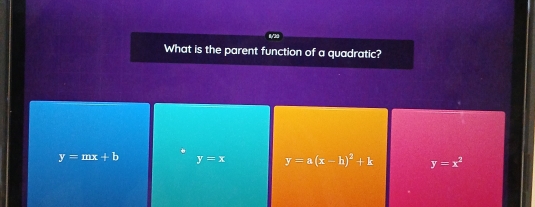 What is the parent function of a quadratic?
y=mx+b y=x y=a(x-h)^2+k y=x^2