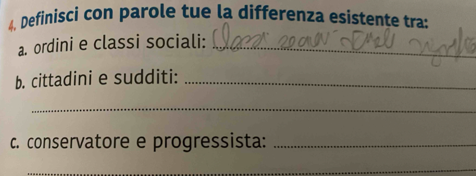 Definisci con parole tue la differenza esistente tra: 
a. ordini e classi sociali:_ 
b. cittadini e sudditi:_ 
_ 
c. conservatore e progressista:_ 
_