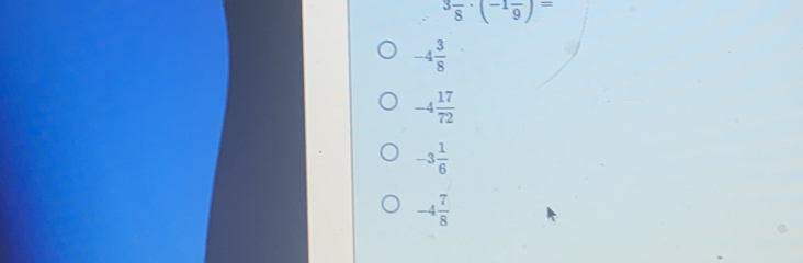 3frac 8· (-1frac 9)=
-4 3/8 
-4 17/72 
-3 1/6 
-4 7/8 