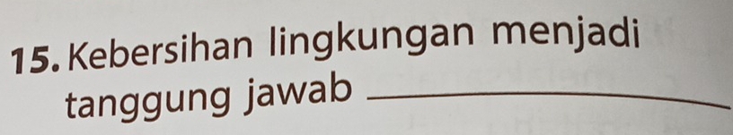 Kebersihan lingkungan menjadi 
tanggung jawab_