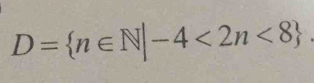 D= n∈ N|-4<2n<8