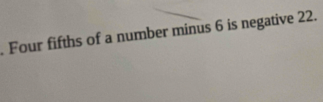 Four fifths of a number minus 6 is negative 22.