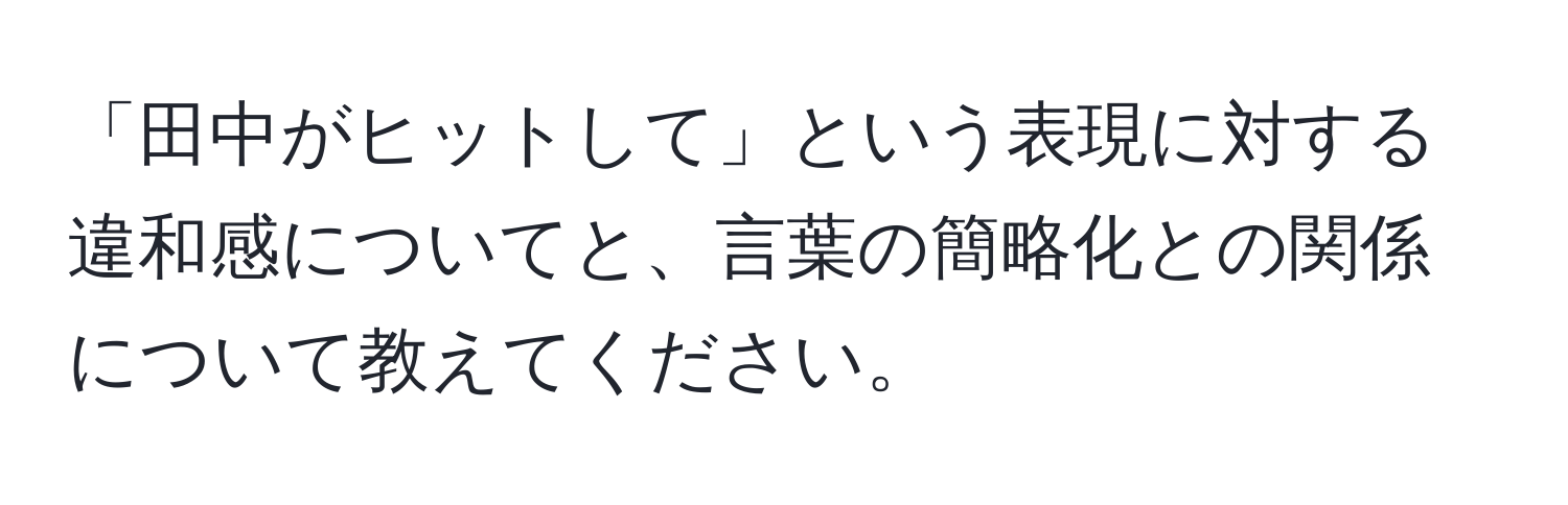 「田中がヒットして」という表現に対する違和感についてと、言葉の簡略化との関係について教えてください。