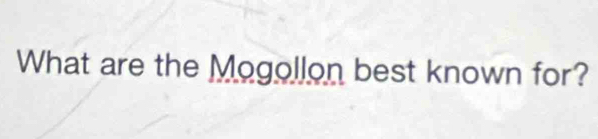 What are the Mogollon best known for?