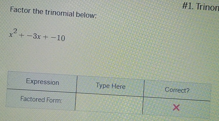 #1. Trinon 
Factor the trinomial below:
x^2+-3x+-10