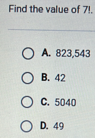 Find the value of 7!.
A. 823, 543
B. 42
C. 5040
D. 49