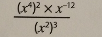 frac (x^4)^2* x^(-12)(x^2)^3