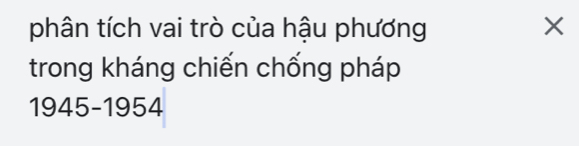 phân tích vai trò của hậu phương X
trong kháng chiến chống pháp 
1945- 1954