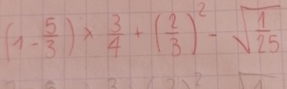 (1- 5/3 )*  3/4 +( 2/3 )^2-sqrt(frac 1)25
2