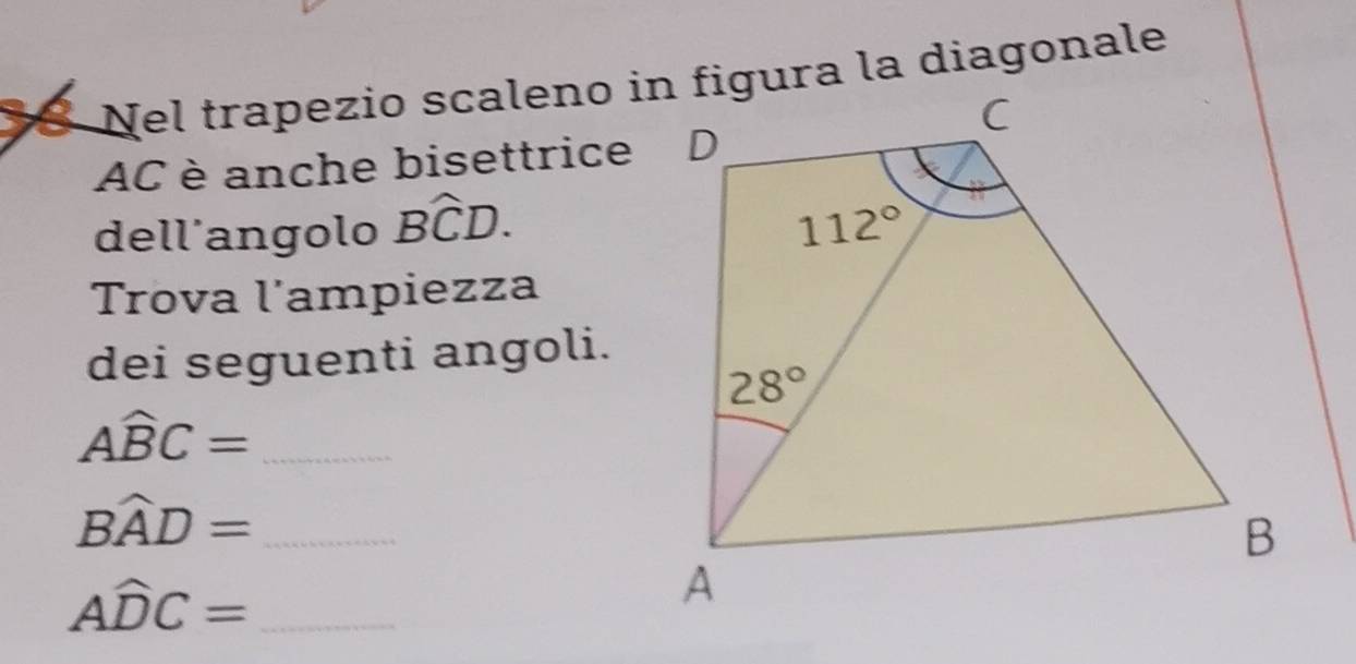 AC è anche bisettrice D
dell´angolo Bwidehat CD.
Trova l’ampiezza
dei seguenti angoli.
Awidehat BC= _
_ Bwidehat AD=
_ Awidehat DC=