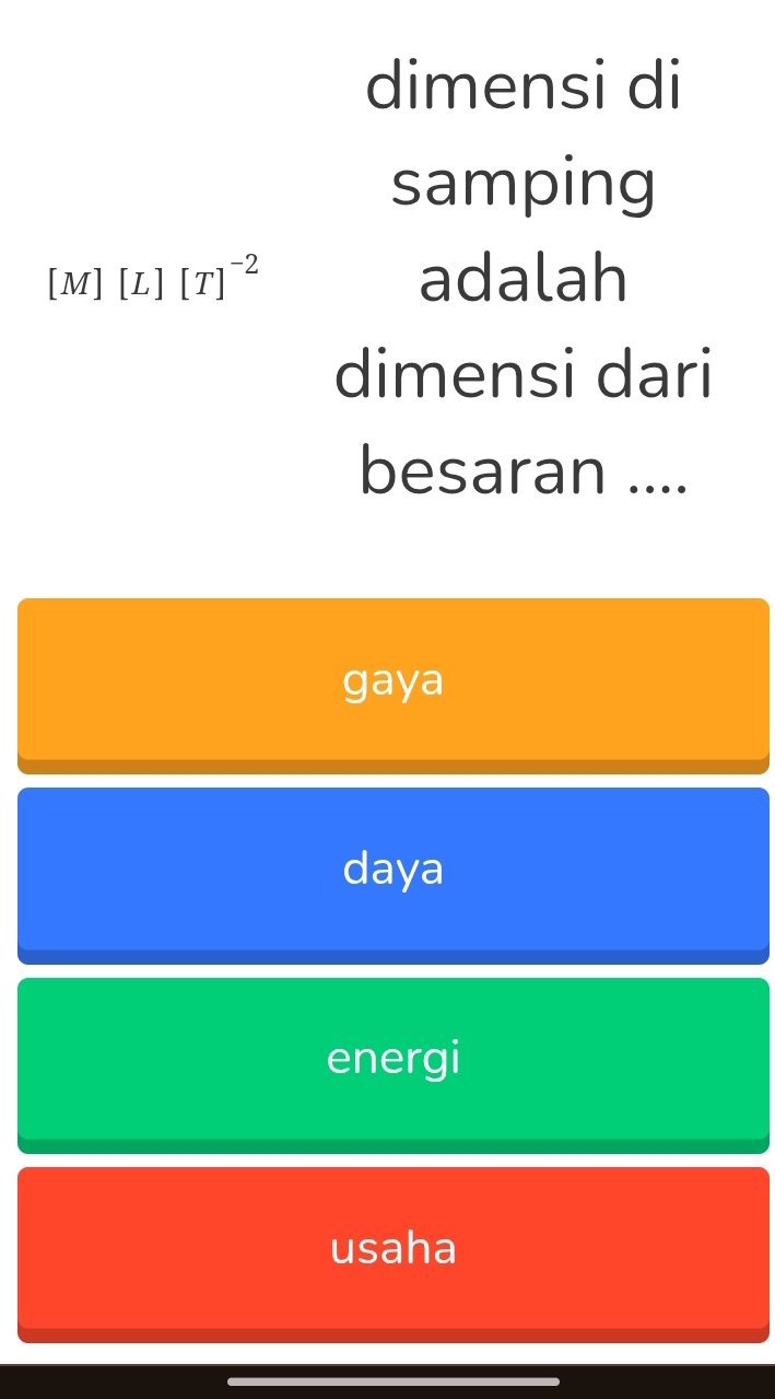 dimensi di
samping
[M][L][T]^-2 adalah
dimensi dari
besaran ....
gaya
daya
energi
usaha