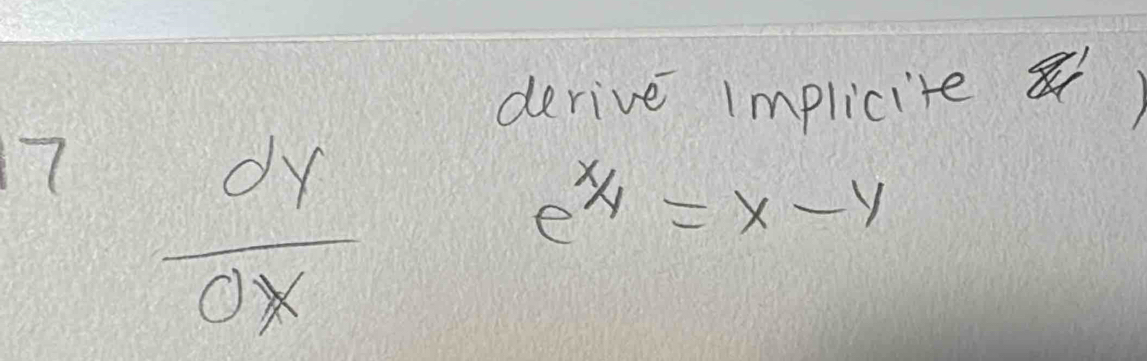 derive implicite
 dy/dx 
e^(x/4)=x-y