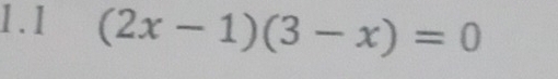 1 . 1 (2x-1)(3-x)=0