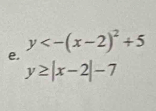 y<-(x-2)^2+5
e.
y≥ |x-2|-7