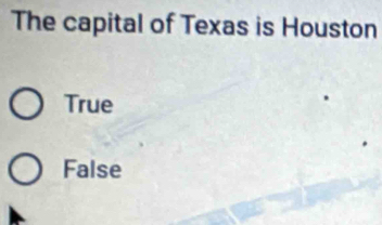 The capital of Texas is Houston
True
False