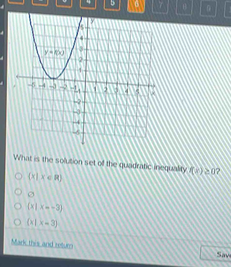 5 6 γ
What is the solution set of the quadratic inequality f(x) ≥ 0 2
 x|x∈ R
varnothing
 x|x=-3
 x|x=3
Mark this and return
Sav