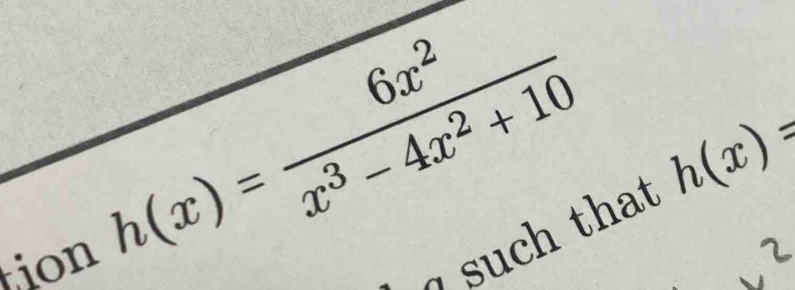 h(x)= 6x^2/x^3-4x^2+10  h(x)=
tion 
such that