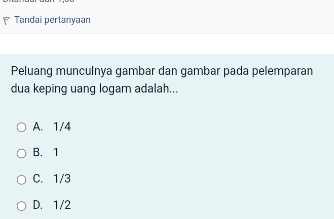 Tandai pertanyaan
Peluang munculnya gambar dan gambar pada pelemparan
dua keping uang logam adalah...
A. 1/4
B. 1
C. 1/3
D. 1/2