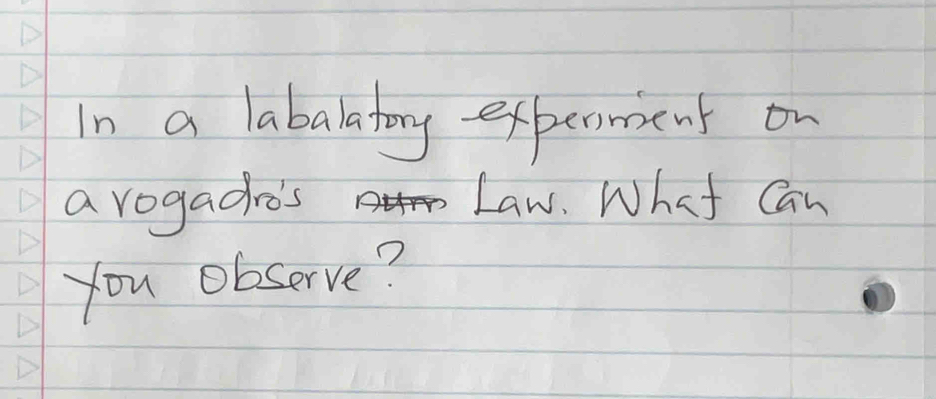 In a labalatory expermient on 
a rogadro's Law. What Can 
you observe?