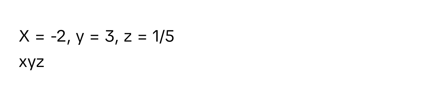 = -2, y = 3, z = 1/5

xyz