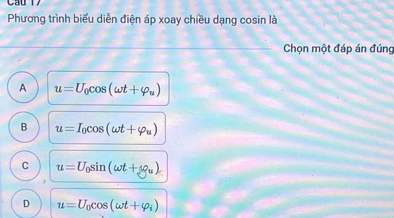 Phương trình biểu diễn điện áp xoay chiều dạng cosin là
_ Chọn một đáp án đúng
A u=U_0cos (omega t+varphi _u)
B u=I_0cos (omega t+varphi _u)
C u=U_0sin (omega t+varphi _u)
D u=U_0cos (omega t+varphi _i)