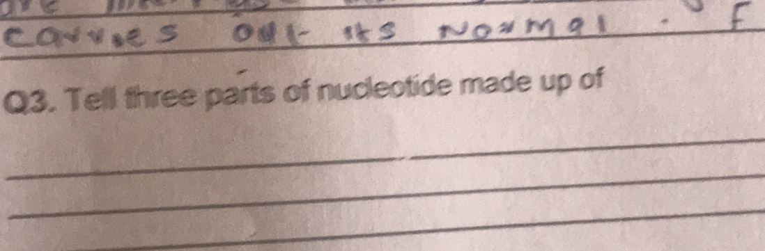 Tell three parts of nucleotide made up of 
_ 
_ 
_