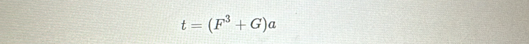 t=(F^3+G)a