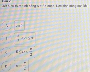 Xét biểu thức tính công A=F.s.cos alpha L Lực sinh công cản khi:
A alpha >0
B  π /2 
C 0≤ alpha
D alpha = π /2 