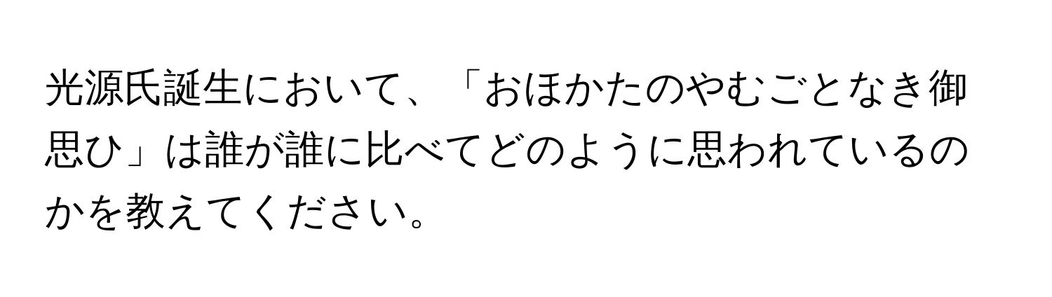 光源氏誕生において、「おほかたのやむごとなき御思ひ」は誰が誰に比べてどのように思われているのかを教えてください。