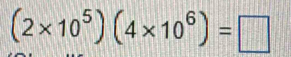 (2* 10^5)(4* 10^6)=□