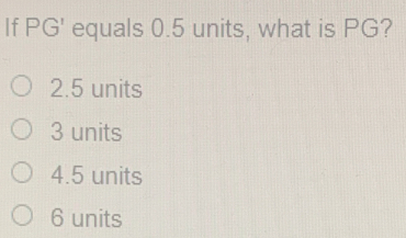 If PG' equals 0.5 units, what is PG?
2.5 units
3 units
4.5 units
6 units