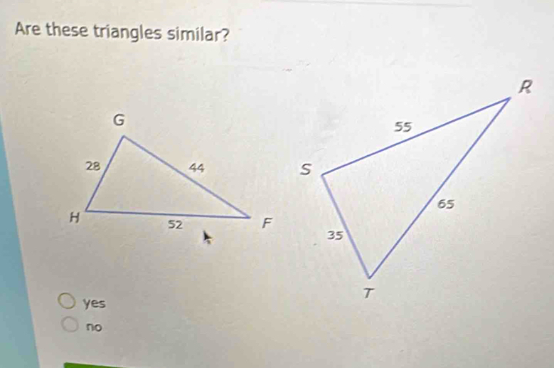 Are these triangles similar?
yes
no