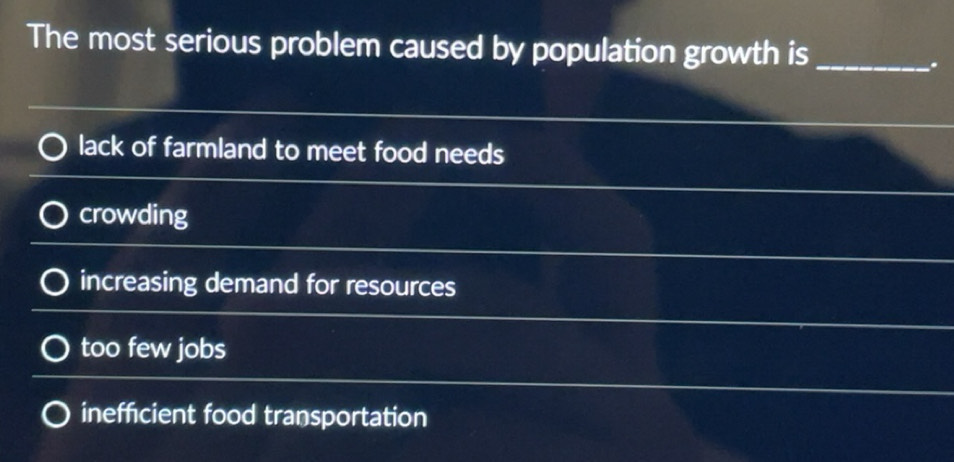 Solved: The most serious problem caused by population growth is_ . lack ...